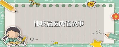 ​讳疾忌医成语故事，讳疾忌医的意思是什么