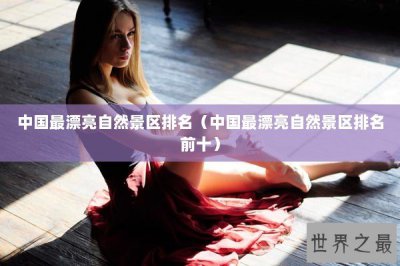 ​中国最漂亮自然景区排名（中国最漂亮自然景区排名前十）