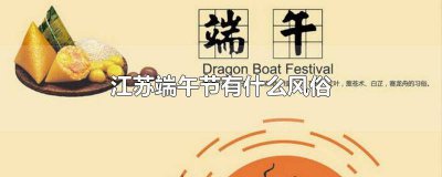 ​江苏端午节有什么风俗传说吗 江苏端午节有什么风俗传说故事