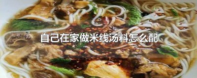​怎样自制米线汤料窍门 怎样制作米线汤料
