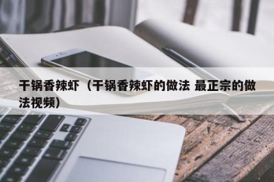 ​干锅香辣虾（干锅香辣虾的做法 最正宗的做法视频）