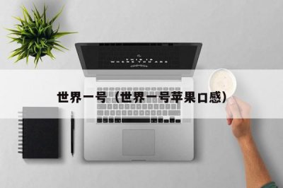 ​世界一号（世界一号苹果口感）