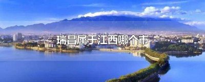 ​瑞昌市属于江西哪个市 江西瑞昌属哪个市