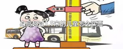 ​身高1.2-1.5米的人可以购买儿童票 如果儿童身高超过1.5怎么买票