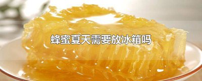​蜂蜜夏天需要放冰箱吗? 蜂蜜夏天需要放冰箱吗有白色
