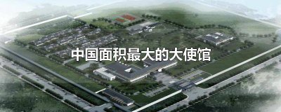 ​大使馆面积一般多大 哪个大使馆最大