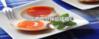 ​煮鸡蛋几分钟能煮成糖心蛋 煮鸡蛋几分钟能煮成糖心蛋糕