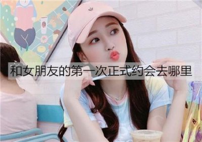 ​和女朋友的第一次正式约会去哪里好？