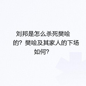 ​刘邦是怎么杀死樊哙的？樊哙及其家人的下场如何？