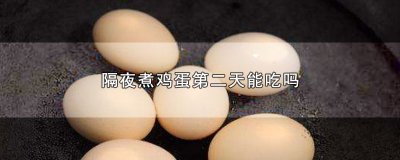 ​隔夜煮鸡蛋第二天能吃吗
