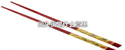 ​回头筷有什么寓意 筷子回头什么意思